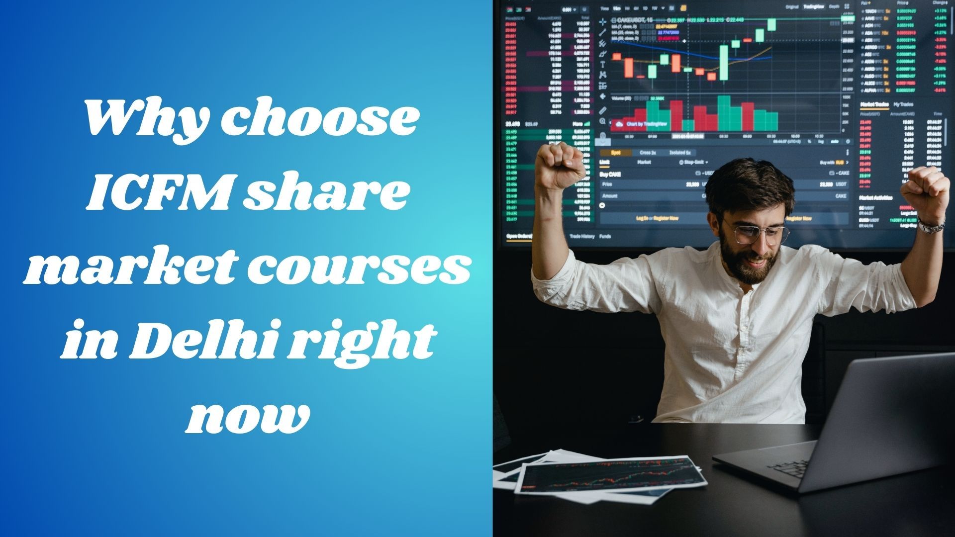 Why choose ICFM share market courses in Delhi right now