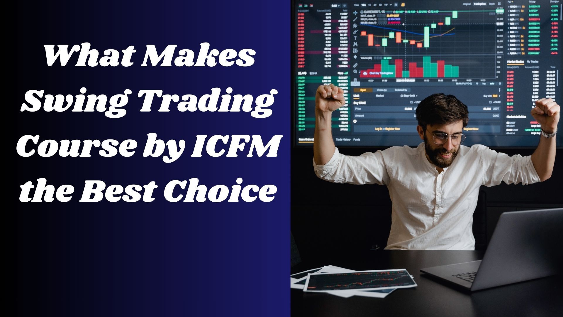 What Makes Swing Trading Course by ICFM the Best Choice