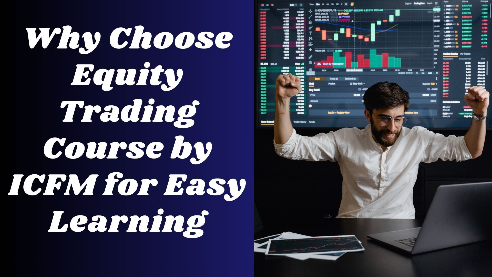Why Choose Equity Trading Course by ICFM for Easy Learning
