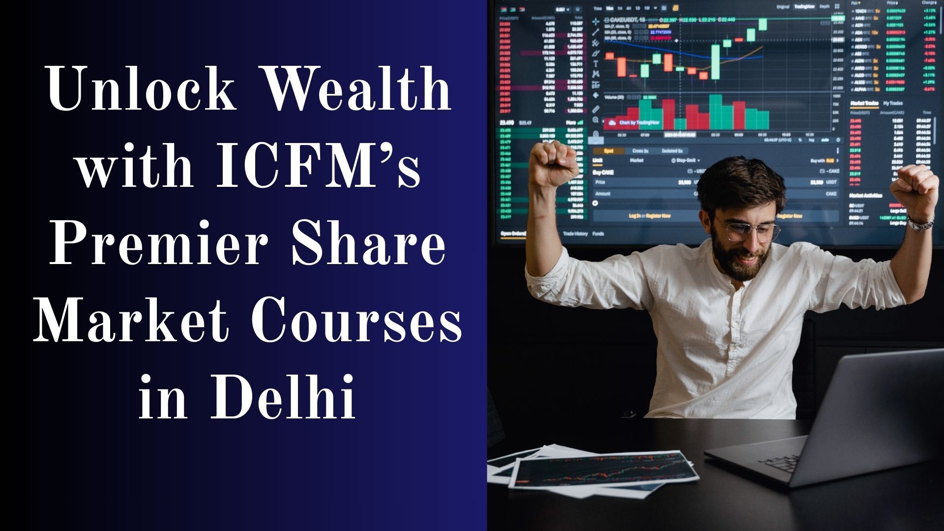 Unlock Wealth with ICFM’s Premier Share Market Courses in Delhi