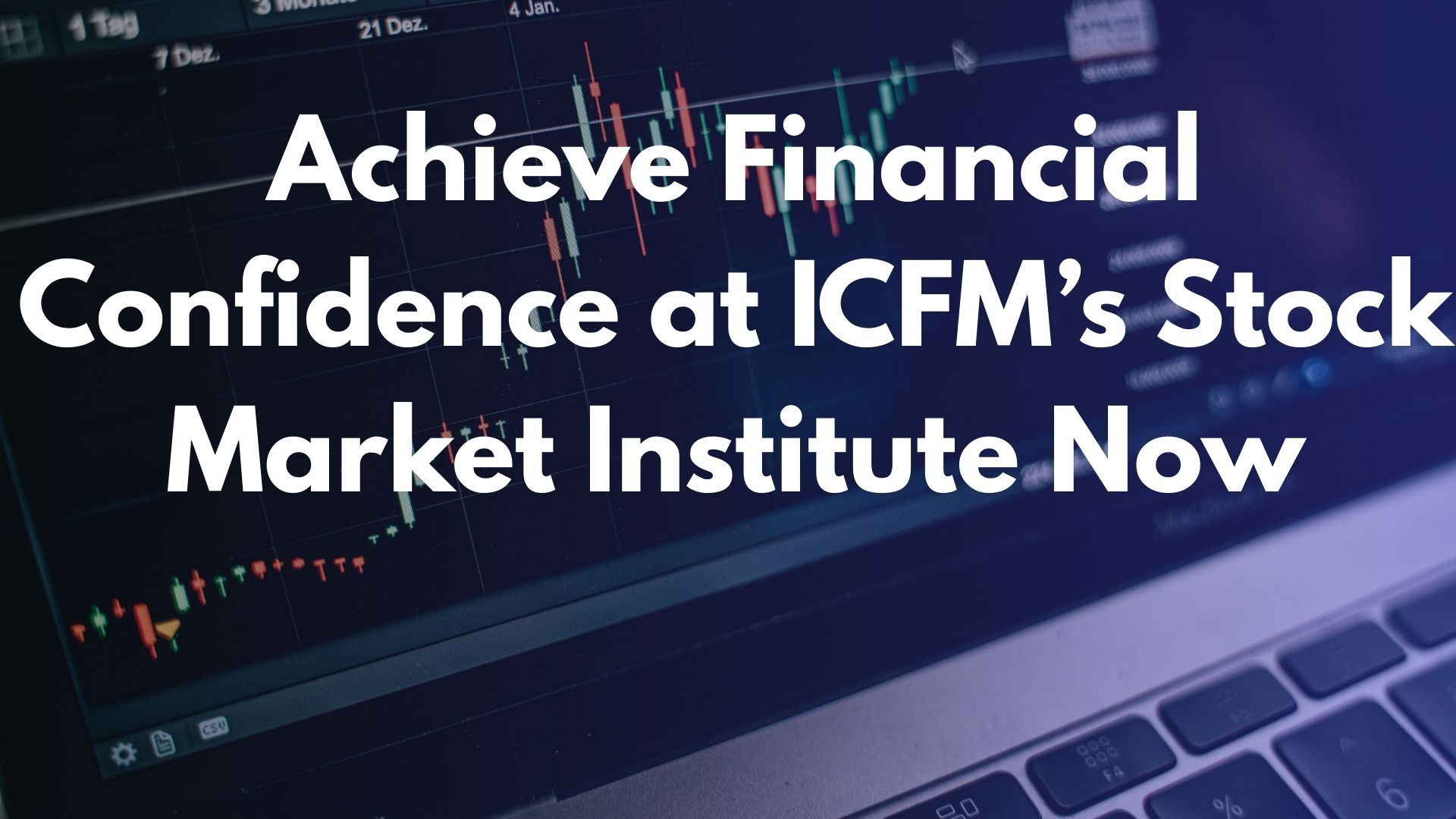 Achieve Financial Confidence at ICFM’s Stock Market Institute Now