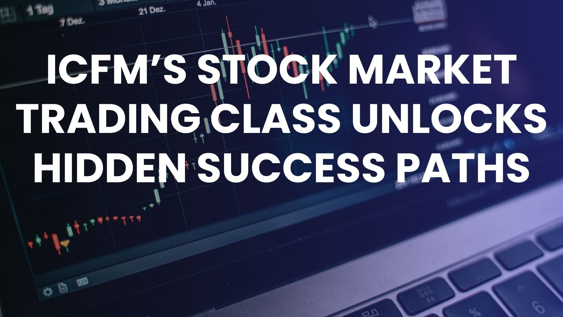 ICFM’s Stock Market Trading Class Unlocks Hidden Success Paths